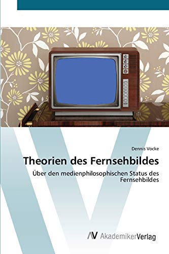 Theorien des Fernsehbildes: Über den medienphilosophischen Status des Fernsehbildes