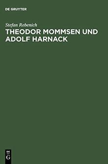 Theodor Mommsen und Adolf Harnack: Wissenschaft und Politik im Berlin des ausgehenden 19. Jahrhunderts. Mit einem Anhang: Edition und Kommentierung des Briefwechsels