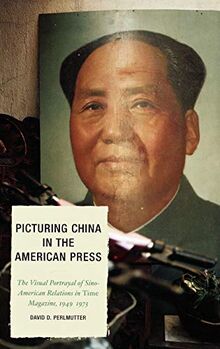 Picturing China in the American Press: The Visual Portrayal of Sino-American Relations in Time Magazine (Lexington Studies in Political Communication)