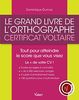 Le grand livre de l'orthographe : certificat Voltaire : tout pour atteindre le score que vous visez