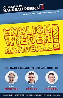 ENDLICH WIEDER HANDBALL! - Ein Handballabenteuer von und mit Maxi Mühlner, Lea Rühter und Martin Strobel (JULIAN & DIE HANDBALLPROFIS, Band 2)