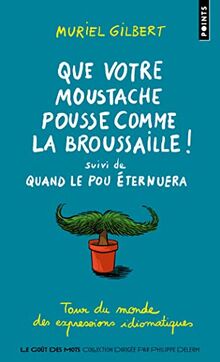 Que votre moustache pousse comme la broussaille !. Quand le pou éternuera : tour du monde des expressions idiomatiques