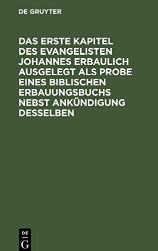 Das erste Kapitel des Evangelisten Johannes erbaulich ausgelegt als Probe eines biblischen Erbauungsbuchs nebst Ankündigung desselben