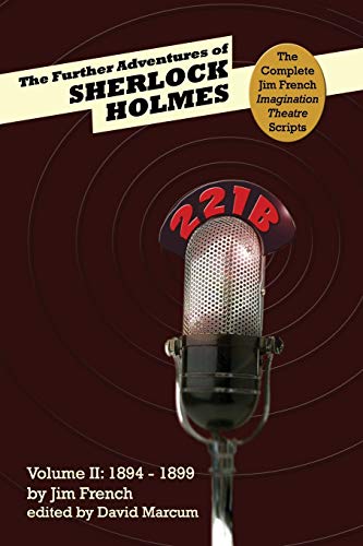 The Further Adventures of Sherlock Holmes (Part II: 1894-1899) (Complete Jim French Imagination Theatre Scripts, Band 2)