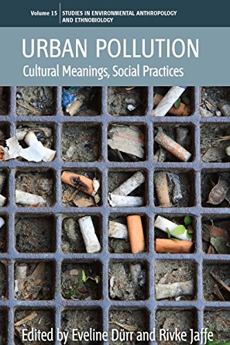 Urban Pollution: Cultural Meanings, Social Practices (Studies in Environmental Anthropology and Ethnobiology, Band 15)