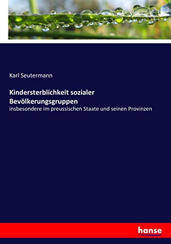 Kindersterblichkeit sozialer Bevölkerungsgruppen: insbesondere im preussischen Staate und seinen Provinzen