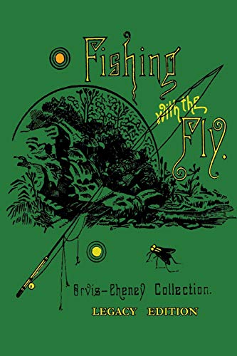 Fishing With The Fly (Legacy Edition): A Collection Of Classic Reminisces Of Fly Fishing And Catching The Elusive Trout (The Library of American Outdoors Classics, Band 17)
