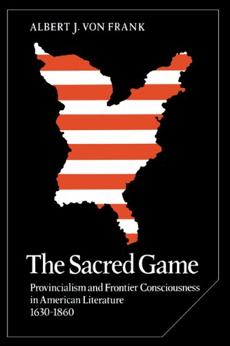 The Sacred Game: Provincialism and Frontier Consciousness in American Literature, 1630–1860 (Cambridge Studies in American Literature and Culture, Band 12)