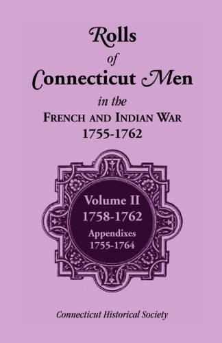 Rolls of Connecticut Men in French and Indian War, 1755-1762: Volume II, 1758-1762; Appendixes, 1755-1764