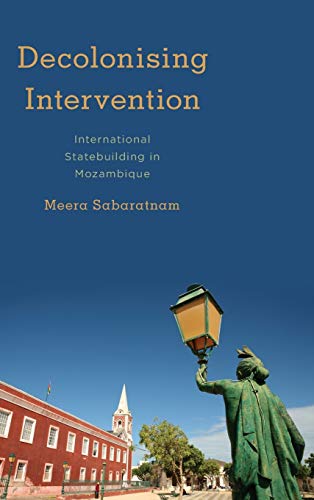 Decolonising Intervention: International Statebuilding in Mozambique (Kilombo: International Relations and Colonial Questions)