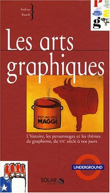 Les arts graphiques : l'histoire, les personnages et les thèmes du graphisme, du XIXe siècle à nos jours