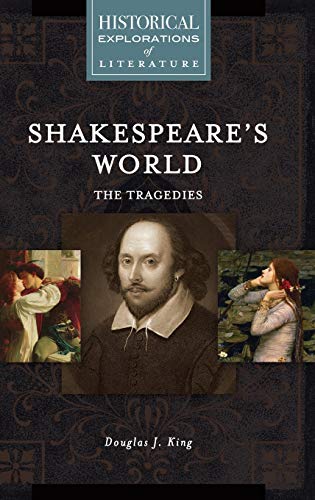 Shakespeare's World: The Tragedies: A Historical Exploration of Literature (Historical Explorations of Literature)