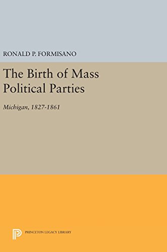 The Birth of Mass Political Parties: Michigan, 1827-1861 (Princeton Legacy Library)