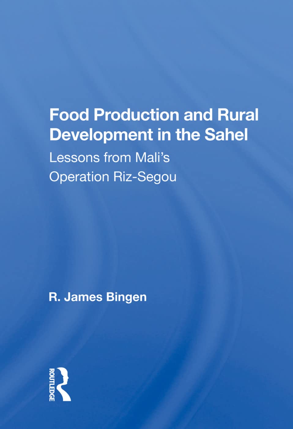 Food Production and Rural Development in the Sahel: Lesson from Mali's Operation Riz-Segou