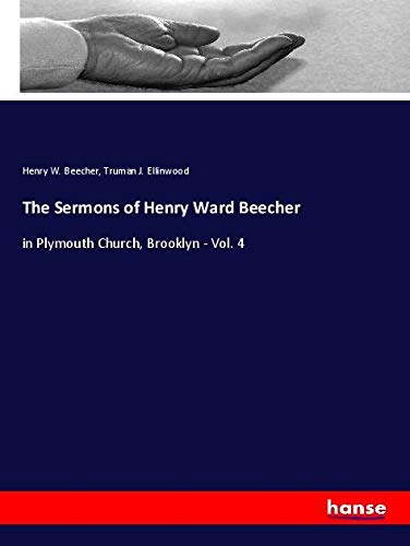 The Sermons of Henry Ward Beecher: in Plymouth Church, Brooklyn - Vol. 4