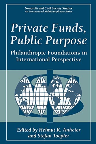 Private Funds, Public Purpose: Philanthropic Foundations in International Perspective (Nonprofit and Civil Society Studies)