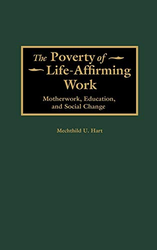 The Poverty of Life-Affirming Work: Motherwork, Education, and Social Change (Contributions in Women's Studies)