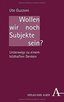 Wollen wir noch Subjekte sein?: Unterwegs zu einem bildhaften Denken