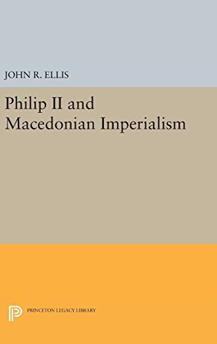 Philip II and Macedonian Imperialism (Princeton Legacy Library, Band 489)