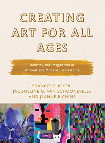 Creating Art for All Ages: Industry and Imagination in Ancient and Modern Civilizations (Creating Art for All Ages, 3, Band 3)