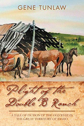 Plight Of The Double B Ranch: A Tale Of Fiction Of The Old West In The Great Territory Of Idaho