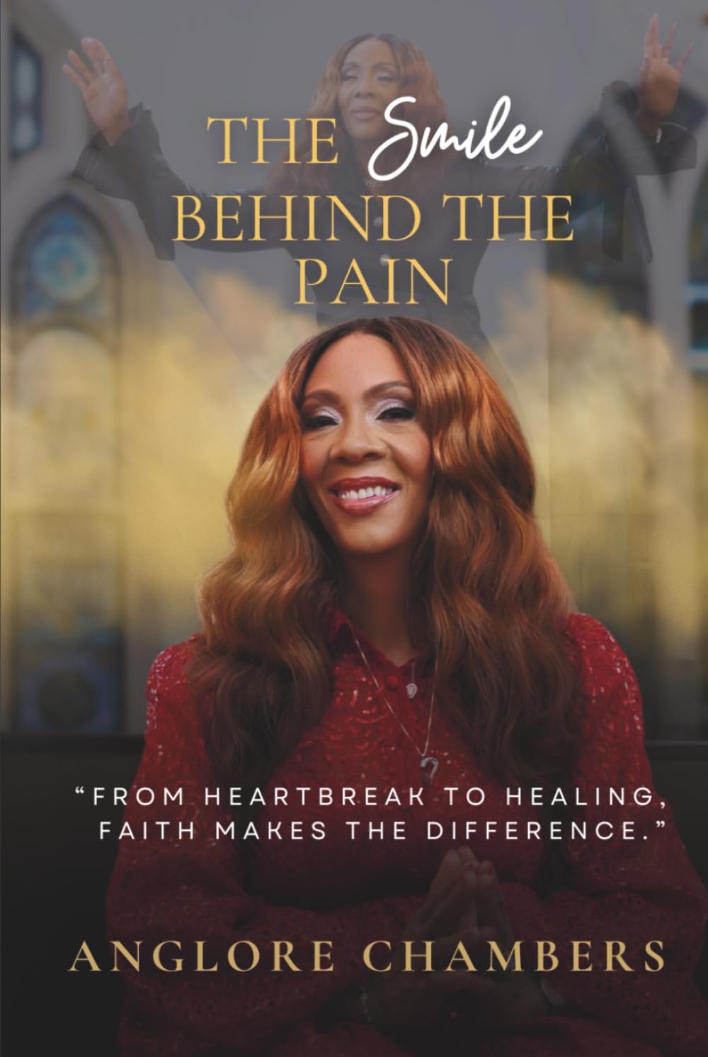 The Smile Behind the Pain: From Heartbreak to Healing, Faith Makes the Difference