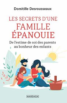 Les secrets d'une famille épanouie : de l'estime de soi des parents au bonheur des enfants