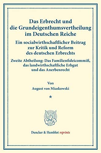 Das Erbrecht und die Grundeigenthumsvertheilung im Deutschen Reiche.: Ein socialwirthschaftlicher Beitrag zur Kritik und Reform des deutschen ... XXV). (Duncker & Humblot reprints)