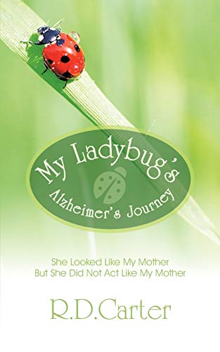 My Ladybug's Alzheimer's Journey: She Looked Like My Mother But She Did Not ACT Like My Mother