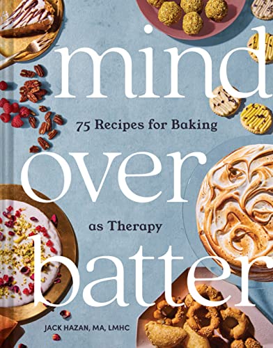 Jack Hazan Mind Over Batter, 75 Recipes For Baking As Therapy
