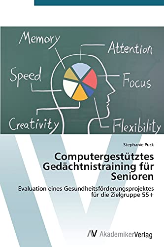 Computergestütztes Gedächtnistraining für Senioren: Evaluation eines Gesundheitsförderungsprojektes für die Zielgruppe 55+