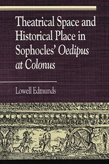 Theatrical Space and Historical Place in Sophocles' Oedipus at Colonus (Greek Studies)