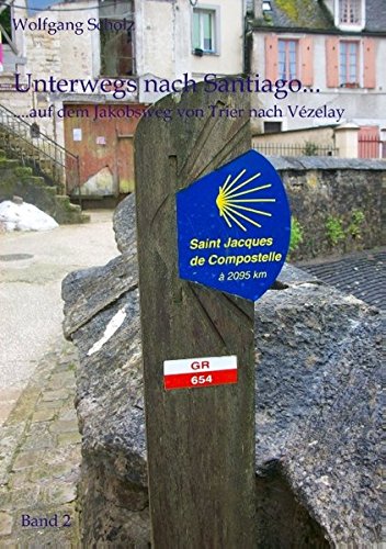 Unterwegs nach Santiago...: ...auf dem Jakobsweg von Trier nach Vézelay