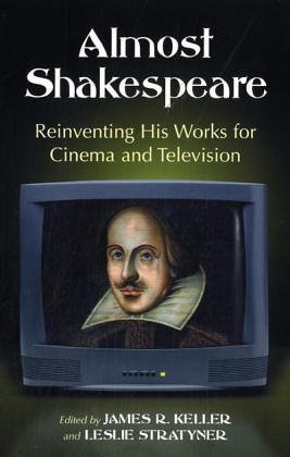 Almost Shakespeare: Reinventing His Works for Cinema and Television