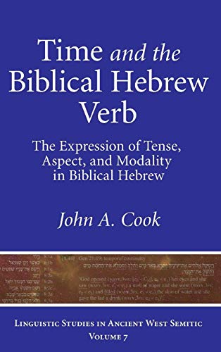 Time and the Biblical Hebrew Verb: The Expression of Tense, Aspect, and Modality in Biblical Hebrew (Linguistic Studies in Ancient West Semitic, Band 7)