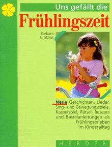 Uns gefällt die Frühlingszeit. Neue Texte zum Frühlingserleben im Kindergarten