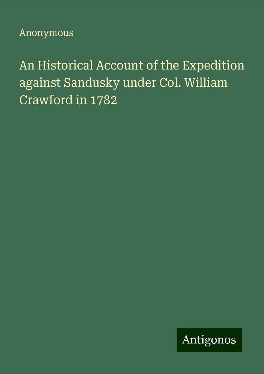 An Historical Account of the Expedition against Sandusky under Col. William Crawford in 1782