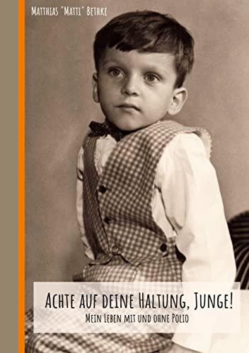 Achte auf deine Haltung, Junge!: Mein Leben mit und ohne Polio