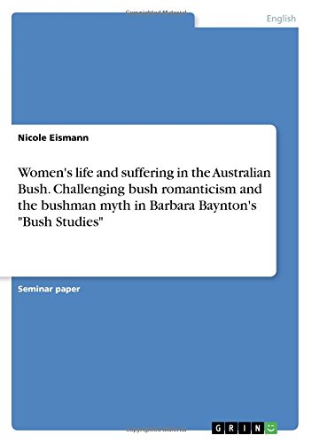 Women's life and suffering in the Australian Bush. Challenging bush romanticism and the bushman myth in Barbara Baynton's Bush Studies