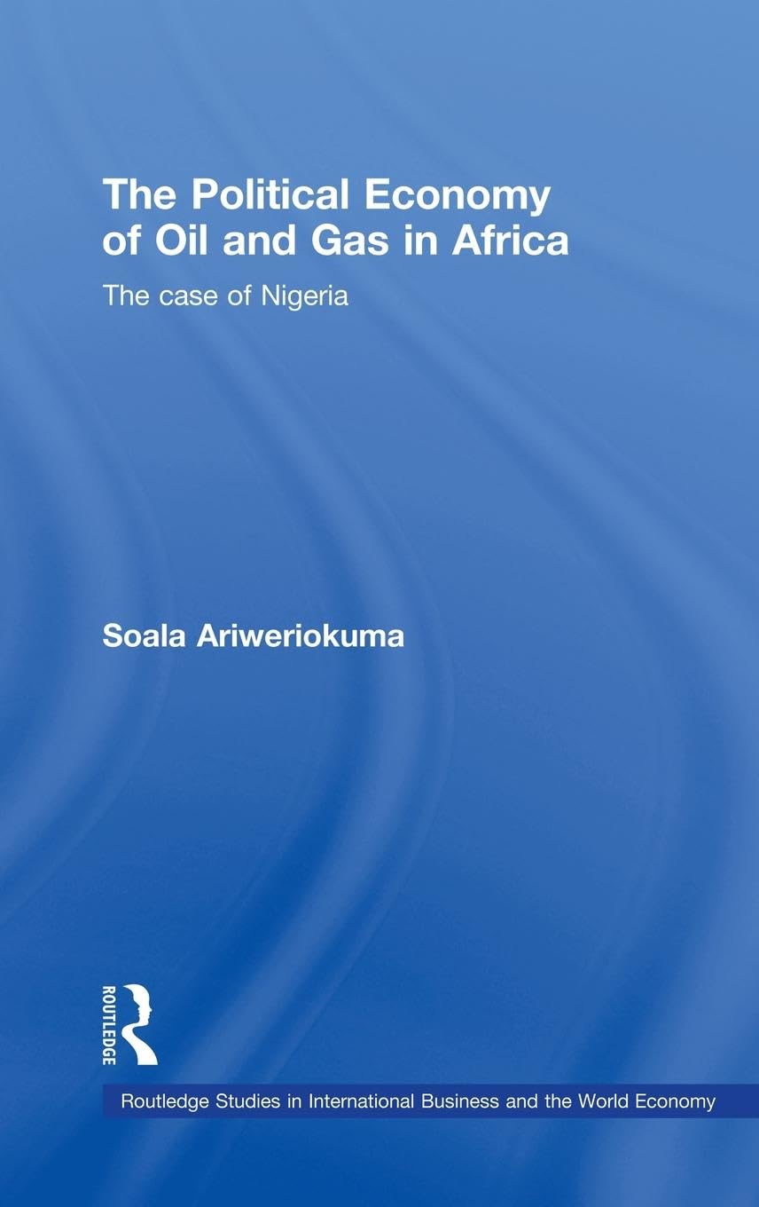 The Political Economy of Oil and Gas in Africa: The case of Nigeria (Routledge Studies in International Business and the World Economy, 45, Band 45)