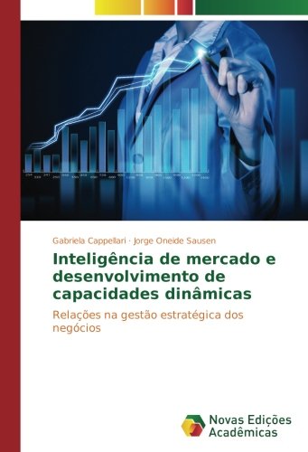 Inteligência de mercado e desenvolvimento de capacidades dinâmicas: Relações na gestão estratégica dos negócios