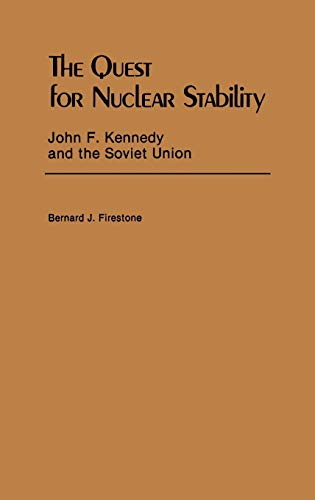 The Quest for Nuclear Stability: John F. Kennedy and the Soviet Union (Contributions in Political Science)