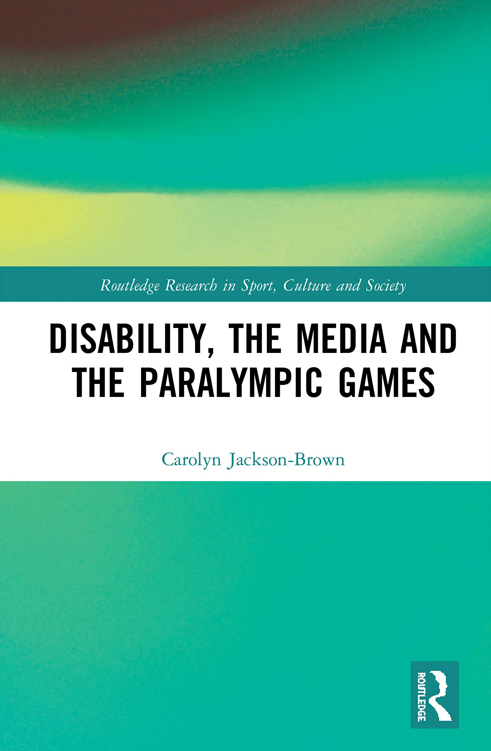 Disability, the Media and the Paralympic Games (Routledge Research in Sport, Culture and Society)