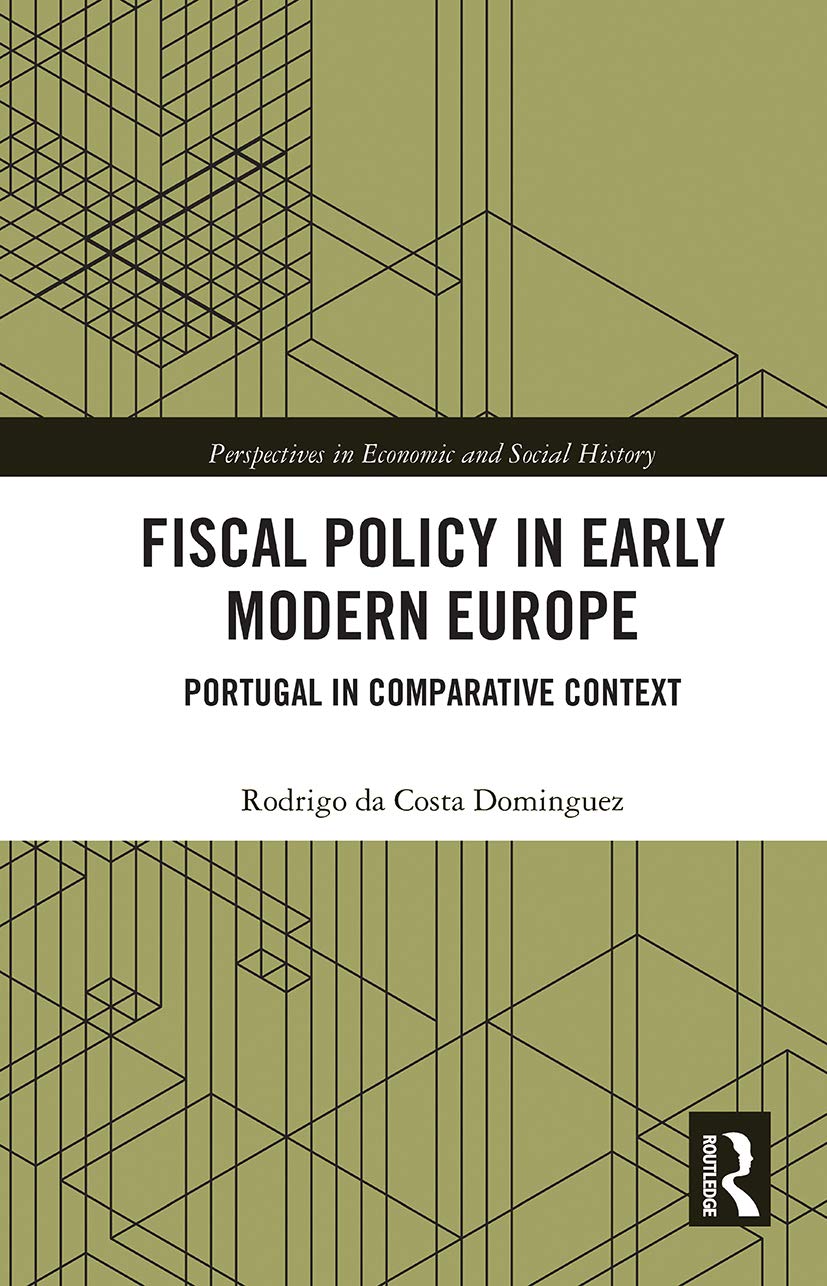 Fiscal Policy in Early Modern Europe: Portugal in Comparative Context (Perspectives in Economic and Social History)