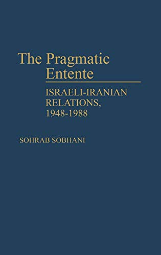 The Pragmatic Entente: Israeli-Iranian Relations, 1948-1988