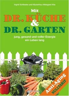 Dr. Küche und Dr. Garten: Jung, gesund und voller Energie ein Leben lang