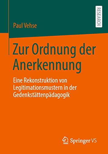 Zur Ordnung der Anerkennung: Eine Rekonstruktion von Legitimationsmustern in der Gedenkstättenpädagogik