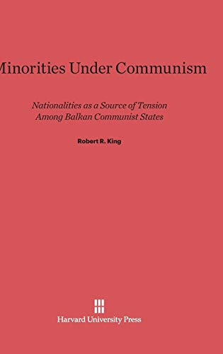 Minorities Under Communism: Nationalities as a Source of Tension Among Balkan Communist States