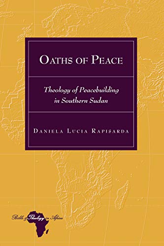 Oaths of Peace: Theology of Peacebuilding in Southern Sudan (Bible and Theology in Africa, Band 28)