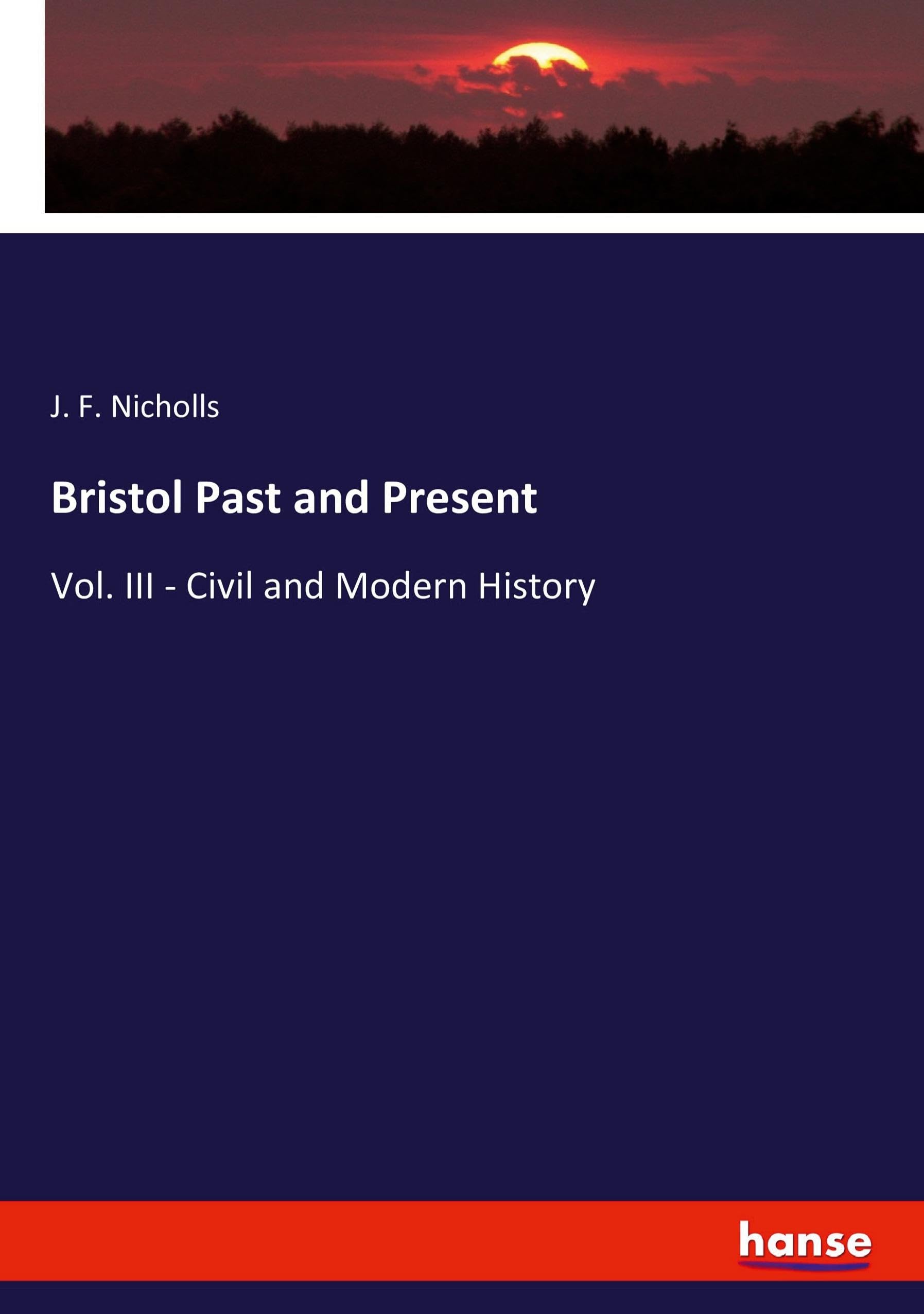 Bristol Past and Present: Vol. III - Civil and Modern History